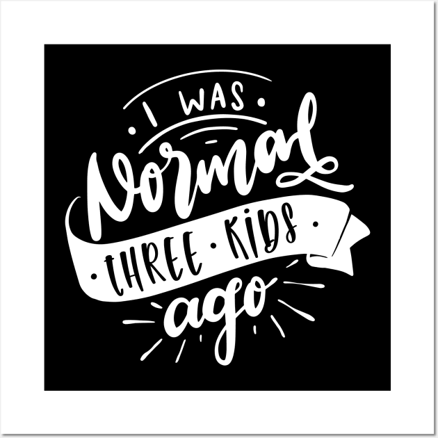 I Was Normal Three Kids Ago Mom Life Mothers Day Wall Art by uncommontee